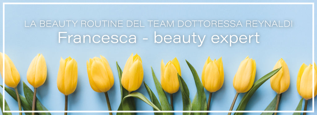 La beauty routine di Francesca, beauty expert