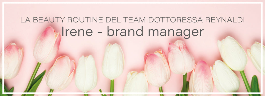 La beauty routine di Irene, brand manager